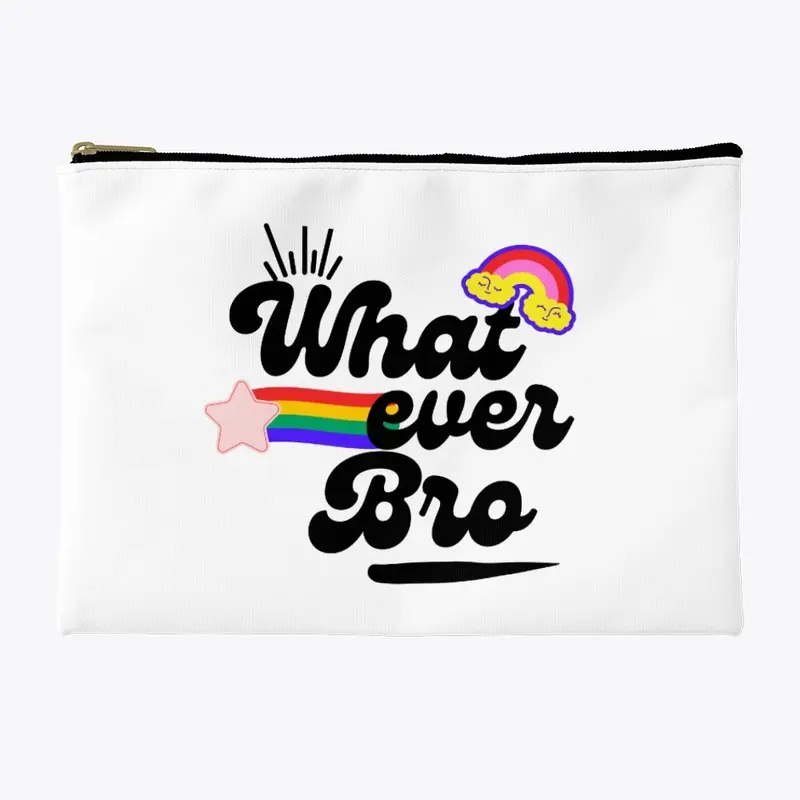 Whatever Bro